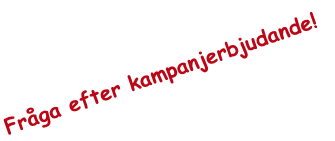 Fråga efter kampanjerbjudande! 