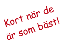 Kort när de
är som bäst!